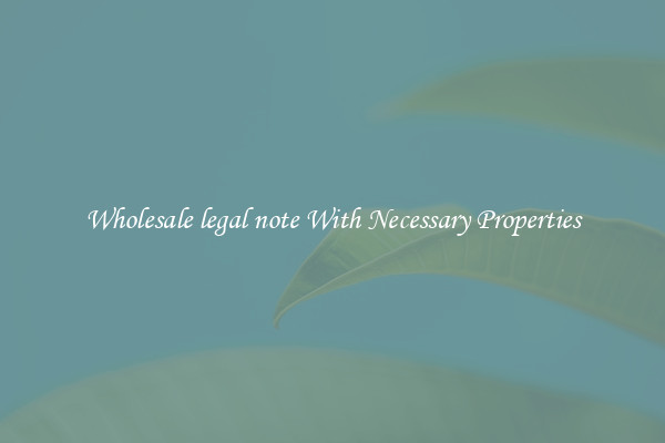 Wholesale legal note With Necessary Properties