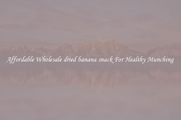 Affordable Wholesale dried banana snack For Healthy Munching 