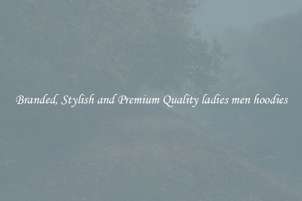 Branded, Stylish and Premium Quality ladies men hoodies