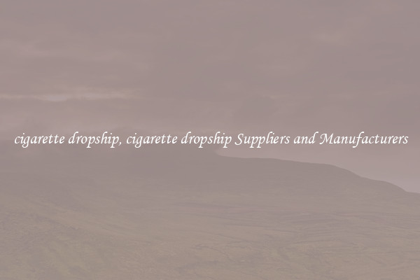 cigarette dropship, cigarette dropship Suppliers and Manufacturers
