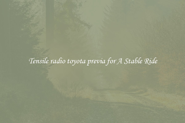 Tensile radio toyota previa for A Stable Ride
