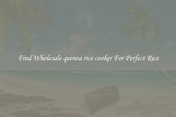 Find Wholesale quinoa rice cooker For Perfect Rice