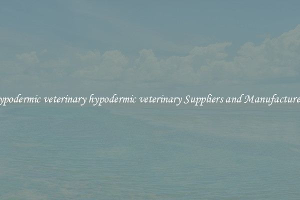 hypodermic veterinary hypodermic veterinary Suppliers and Manufacturers