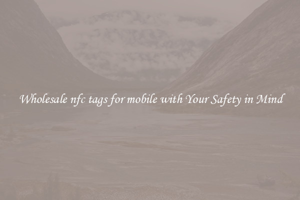 Wholesale nfc tags for mobile with Your Safety in Mind