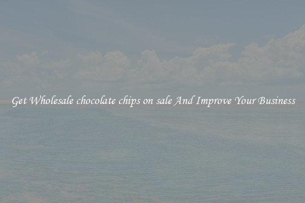 Get Wholesale chocolate chips on sale And Improve Your Business