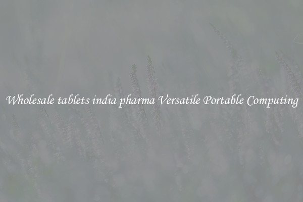 Wholesale tablets india pharma Versatile Portable Computing