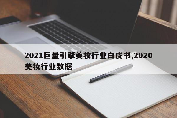 2021巨量引擎美妆行业白皮书,2020美妆行业数据